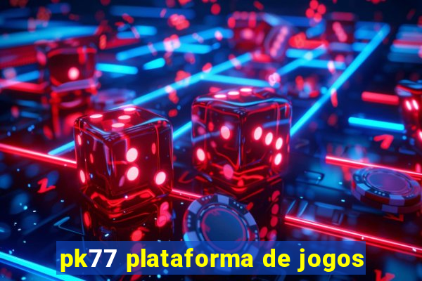 pk77 plataforma de jogos